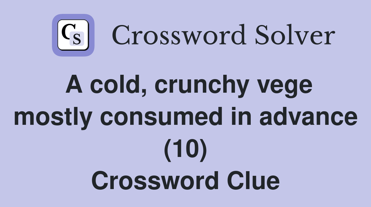 A cold, crunchy vege mostly consumed in advance (10) Crossword Clue